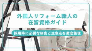 外国人リフォーム職人の在留資格ガイド｜採用時に必要な制度と注意点を徹底整理のアイキャッチ