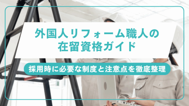 外国人リフォーム職人の在留資格ガイド｜採用時に必要な制度と注意点を徹底整理のアイキャッチ