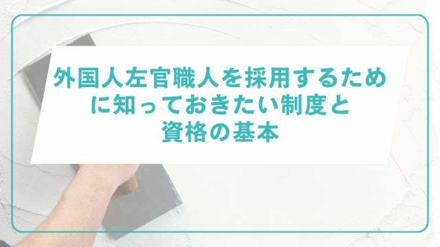 外国人左官職人を採用するために知っておきたい制度と資格の基本