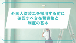 外国人塗装工を採用する前に確認すべき在留資格と制度の基本