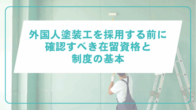 外国人塗装工を採用する前に確認すべき在留資格と制度の基本