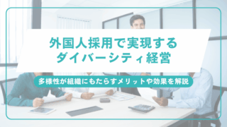 外国人採用で実現するダイバーシティ経営｜多様性が組織にもたらすメリットや効果を解説のアイキャッチ画像です。