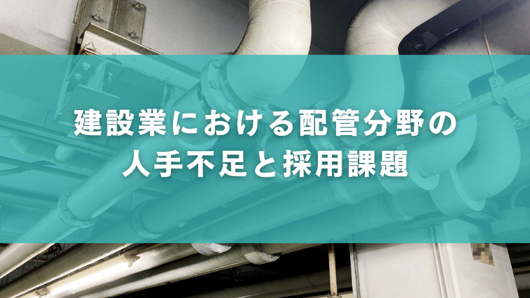 建設業における配管分野の人手不足と採用課題