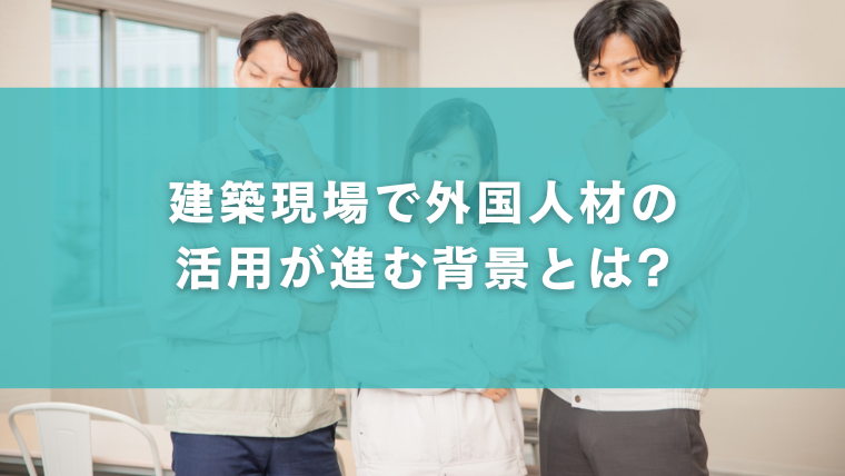 建設業界で進む外国人材活用の背景とは