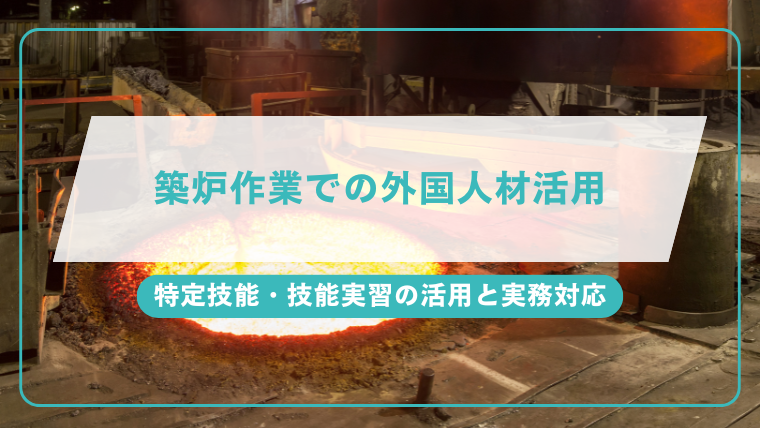 築炉作業での外国人材活用：特定技能・技能実習の活用と実務対応のアイキャッチ画像です。
