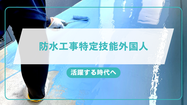 防水工事で特定技能外国人が活躍する時代へのアイキャッチ画像です。